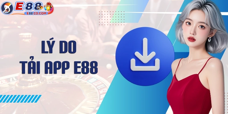 Lý do người chơi nên tải app E88