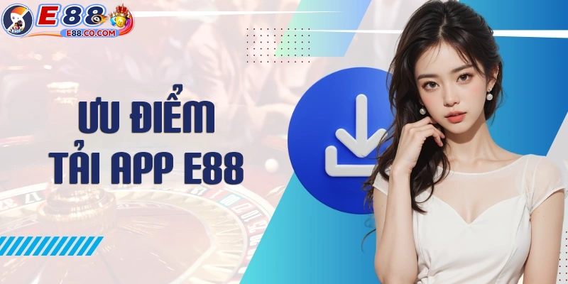 Ưu điểm khi lựa chọn tải app tại E88